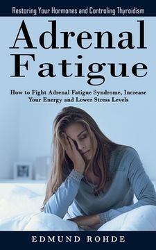 portada Adrenal Fatigue: Restoring Your Hormones and ControlingThyroidism (How to Fight Adrenal Fatigue Syndrome, Increase Your Energy and Lowe (in English)