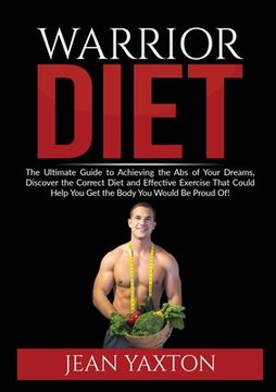 portada Warrior Diet: : The Ultimate Guide to Achieving the Abs of Your Dreams, Discover the Correct Diet and Effective Exercise That Could 