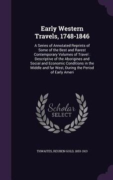 portada Early Western Travels, 1748-1846: A Series of Annotated Reprints of Some of the Best and Rarest Contemporary Volumes of Travel: Descriptive of the Abo (en Inglés)