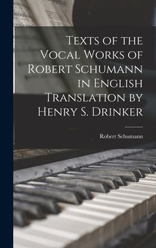 portada Texts of the Vocal Works of Robert Schumann in English Translation by Henry S. Drinker (en Inglés)