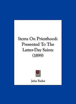 portada items on priesthood: presented to the latter-day saints (1899) (en Inglés)
