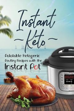 portada Instant Keto: Palatable Ketogenic Poultry Recipes with the Instant Pot (en Inglés)