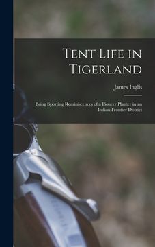 portada Tent Life in Tigerland: Being Sporting Reminiscences of a Pioneer Planter in an Indian Frontier District (en Inglés)