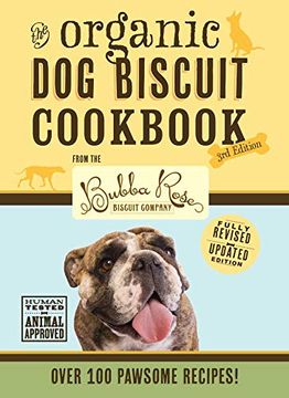 portada The Organic dog Biscuit Cookbook: Featuring Over 100 Pawsome Recipes From the Bubba Rose Biscuit Company! (Dog. Simple Natural Food Recipes, dog Food Book) (en Inglés)