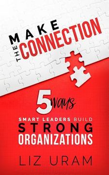portada Make the Connection: 5 Ways Smart Leaders Build Strong Organizations (en Inglés)
