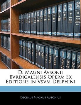portada D. Magni Avsonii Bvrdigalensis Opera: Ex Editione in Vsvm Delphini (en Latin)