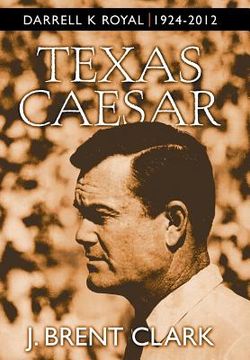 portada Texas Caesar: Darrell K Royal 1924-2012 (en Inglés)