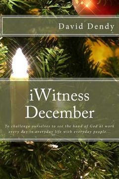 portada iWitness December: To challenge ourselves to see the hand of God at work every day in everyday life with everyday people...