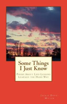 portada Some Things I Just Know: Poems About Life-Lessons Learned the Hard Way (en Inglés)