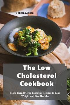 portada The Low Cholesterol Cookbook: More Than 101 The Essential Recipes to Lose Weight and Live Healthy (en Inglés)