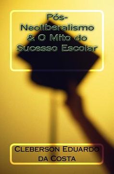 portada Pos-Neoliberalismo & O Mito do Sucesso Escolar (in Portuguese)