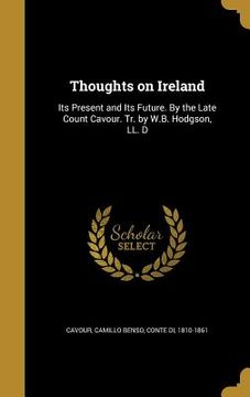 portada Thoughts on Ireland: Its Present and Its Future. By the Late Count Cavour. Tr. by W.B. Hodgson, LL. D (en Inglés)