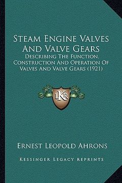 portada steam engine valves and valve gears: describing the function, construction and operation of valves and valve gears (1921)