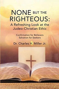 portada None but the Righteous: A Refreshing Look at the Judeo-Christian Ethic (en Inglés)