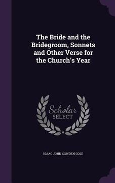 portada The Bride and the Bridegroom, Sonnets and Other Verse for the Church's Year (en Inglés)