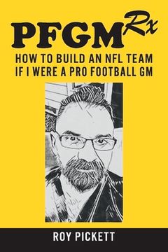 portada Pfgmrx: How to Build an NFL Team If I Were a Pro Football GM: Volume 1 (en Inglés)