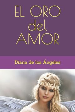 portada El Oro del Amor: ¡Yo Soy vuestra consciencia entronizada de Divinidad, de Ser fundamental... Yo Soy aquí y también allá...!