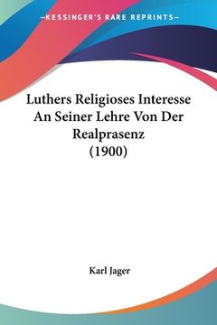 portada Luthers Religioses Interesse An Seiner Lehre Von Der Realprasenz (1900) (en Alemán)