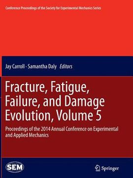 portada Fracture, Fatigue, Failure, and Damage Evolution, Volume 5: Proceedings of the 2014 Annual Conference on Experimental and Applied Mechanics (en Inglés)