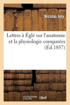 portada Lettres À Églé Sur l'Anatomie Et La Physiologie Comparées (en Francés)