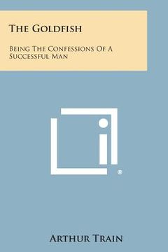 portada The Goldfish: Being the Confessions of a Successful Man (en Inglés)