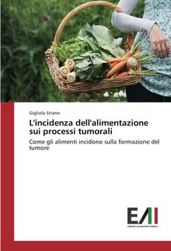 portada L'incidenza dell'alimentazione sui processi tumorali: Come gli alimenti incidono sulla formazione del tumore (Italian Edition)