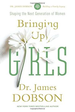portada Bringing Up Girls: Practical Advice and Encouragement for Those Shaping the Next Generation of Women