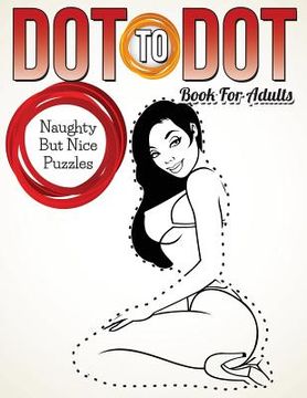 portada Dot To Dot Book For Adults: Naughty But Nice Puzzles (en Inglés)