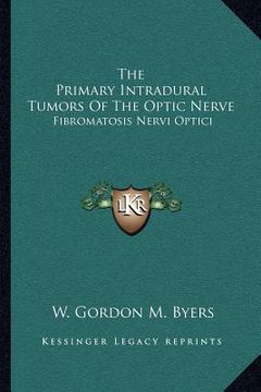 portada the primary intradural tumors of the optic nerve: fibromatosis nervi optici (en Inglés)