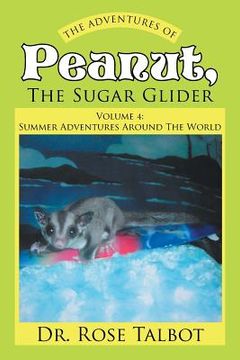 portada The Adventures Of Peanut, The Sugar Glider: Volume 4: Summer Adventures Around The World (en Inglés)