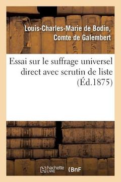 portada Essai Sur Le Suffrage Universel Direct Avec Scrutin de Liste, Suivi de l'Histoire de l'Élection: Du 2 Juillet 1871 Dans Le Département d'Indre-Et-Loir (in French)