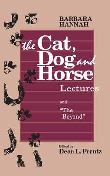 portada The Cat, Dog and Horse Lectures, and "The Beyond": Toward the Development of Human Conscious (en Inglés)