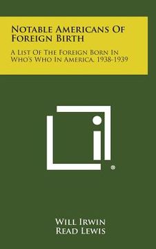 portada Notable Americans of Foreign Birth: A List of the Foreign Born in Who's Who in America, 1938-1939 (en Inglés)