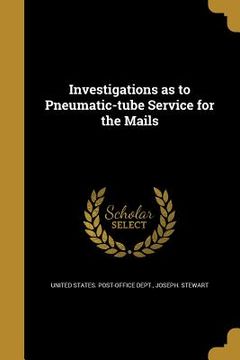 portada Investigations as to Pneumatic-tube Service for the Mails (en Inglés)