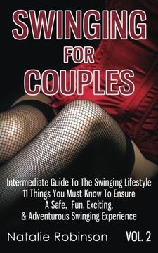 portada Swinging For Couples Vol. 2: The Intermediate Guide To The Swinging Lifestyle - 11 Things You Must Know To Ensure A Safe, Fun, Exciting, & Adventurous ... Volume 2 (Ultimate Swingers' Guide) (en Inglés)