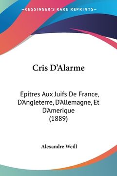 portada Cris D'Alarme: Epitres Aux Juifs De France, D'Angleterre, D'Allemagne, Et D'Amerique (1889) (en Francés)