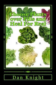 portada Choose Plants over Pills and Heal For Real: Food is Medicine and plants are Real food (en Inglés)