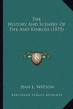 portada the history and scenery of fife and kinross (1875) the history and scenery of fife and kinross (1875)