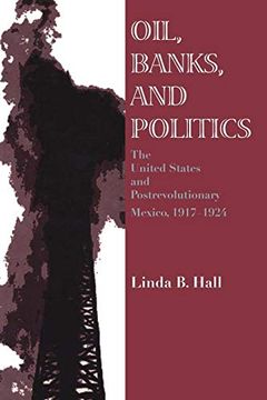 portada Oil, Banks, and Politics: The United States and Postrevolutionary Mexico, 1917–1924 (en Inglés)
