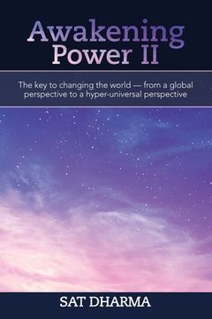 portada Awakening Power Ii: The Key to Changing the World - from a Global Perspective to a Hyper-Universal Perspective (en Inglés)