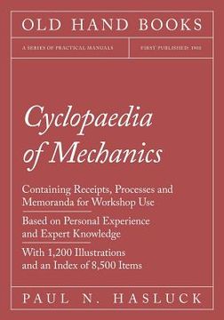 portada Cyclopaedia of Mechanics - Containing Receipts, Processes and Memoranda for Workshop Use - Based on Personal Experience and Expert Knowledge - With 1,