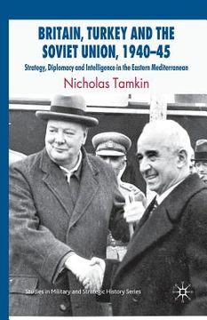 portada Britain, Turkey and the Soviet Union, 1940-45: Strategy, Diplomacy and Intelligence in the Eastern Mediterranean (en Inglés)
