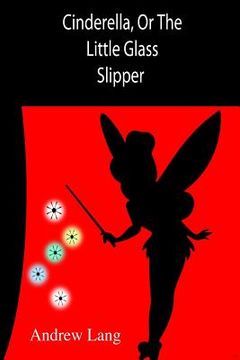portada Cinderella, Or The Little Glass Slipper (in English)