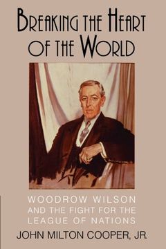 portada Breaking the Heart of the World: Woodrow Wilson and the Fight for the League of Nations (en Inglés)