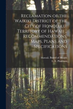 portada Reclamation of the Waikiki District of the City of Honolulu, Territory of Hawaii ... Recommendations, Maps, Plans and Specifications (in English)