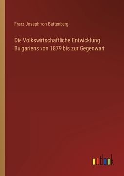 portada Die Volkswirtschaftliche Entwicklung Bulgariens von 1879 bis zur Gegenwart (in German)