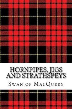 portada Hornpipes, Jigs and Strathspeys: Thirty Five Tunes for the Bagpipes and Practice Chanter (The Swan of Macqueen Pipe Tune Collection) (en Inglés)