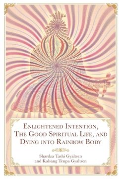 portada Enlightened Intention, The Good Spiritual Life, and Dying into Rainbow Body (en Inglés)