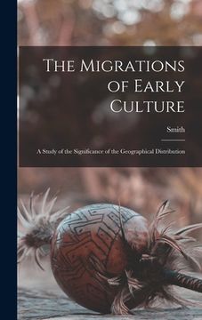 portada The Migrations of Early Culture; a Study of the Significance of the Geographical Distribution (en Inglés)