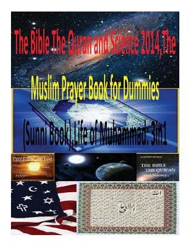 portada The Bible The Quran and Science 2014, The Muslim Prayer Book for Dummies(Sunni Book), Life of Muhammad: 3in1 (in English)